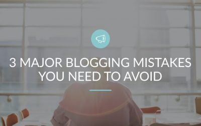 3 Major Blogging Mistakes You Need To Avoid