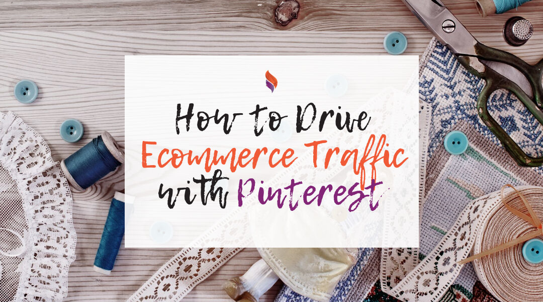 How to Drive Ecommerce Traffic with Pinterest
