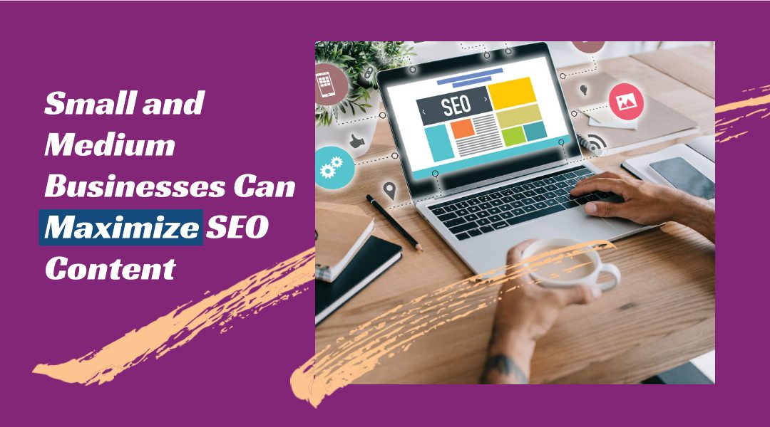 Small and Medium Businesses Can Maximize SEO Content